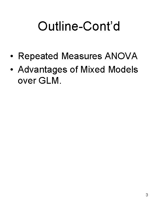 Outline-Cont’d • Repeated Measures ANOVA • Advantages of Mixed Models over GLM. 3 