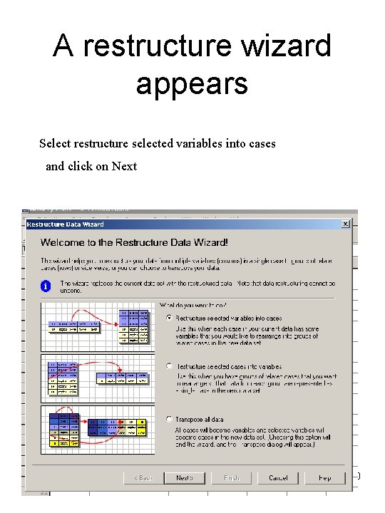 A restructure wizard appears Select restructure selected variables into cases and click on Next