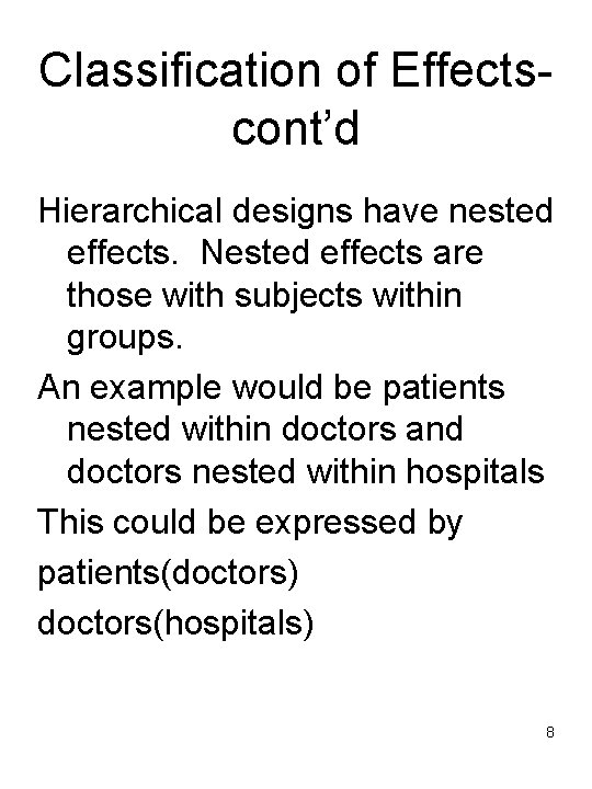 Classification of Effectscont’d Hierarchical designs have nested effects. Nested effects are those with subjects