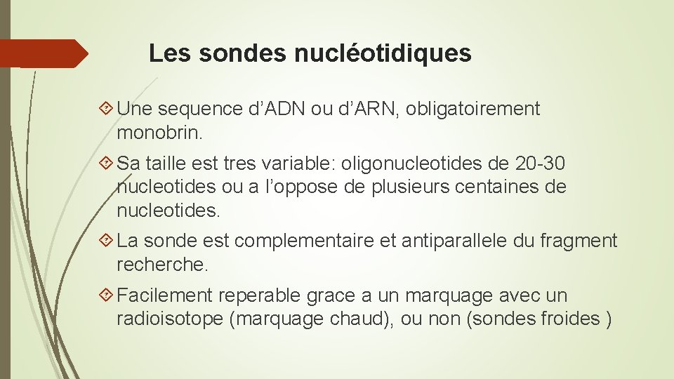 Les sondes nucléotidiques Une sequence d’ADN ou d’ARN, obligatoirement monobrin. Sa taille est tres