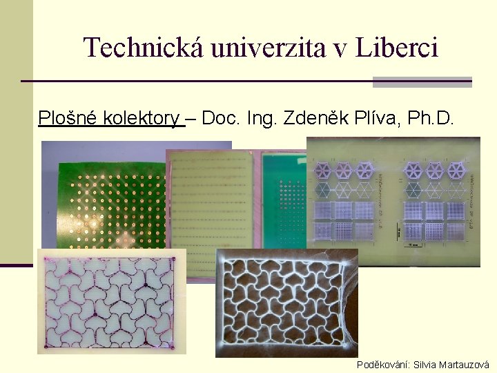 Technická univerzita v Liberci Plošné kolektory – Doc. Ing. Zdeněk Plíva, Ph. D. Poděkování: