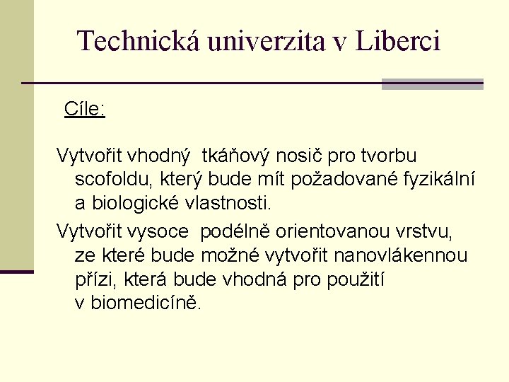 Technická univerzita v Liberci Cíle: Vytvořit vhodný tkáňový nosič pro tvorbu scofoldu, který bude