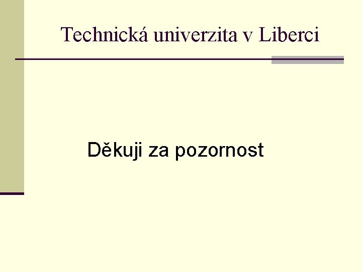 Technická univerzita v Liberci Děkuji za pozornost 