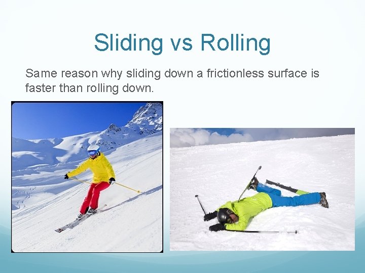 Sliding vs Rolling Same reason why sliding down a frictionless surface is faster than
