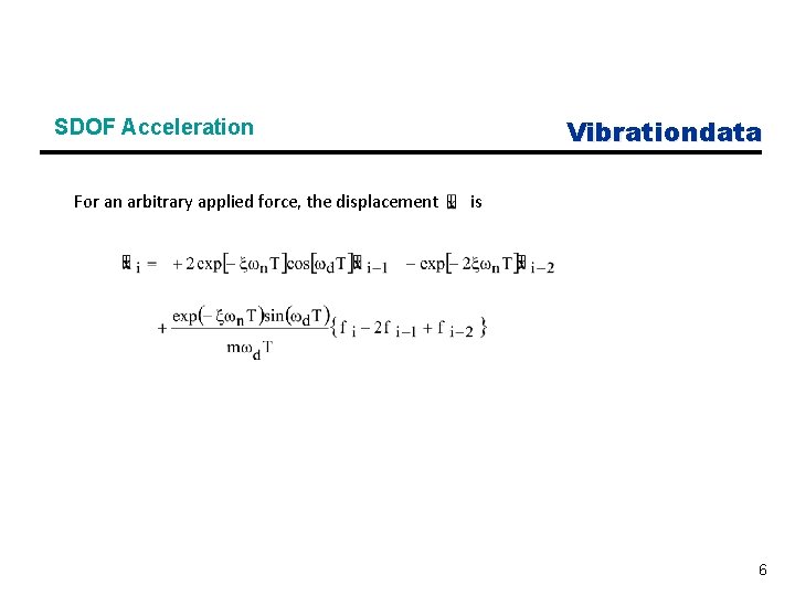 Vibrationdata SDOF Acceleration For an arbitrary applied force, the displacement is 6 
