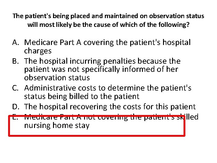 The patient's being placed and maintained on observation status will most likely be the