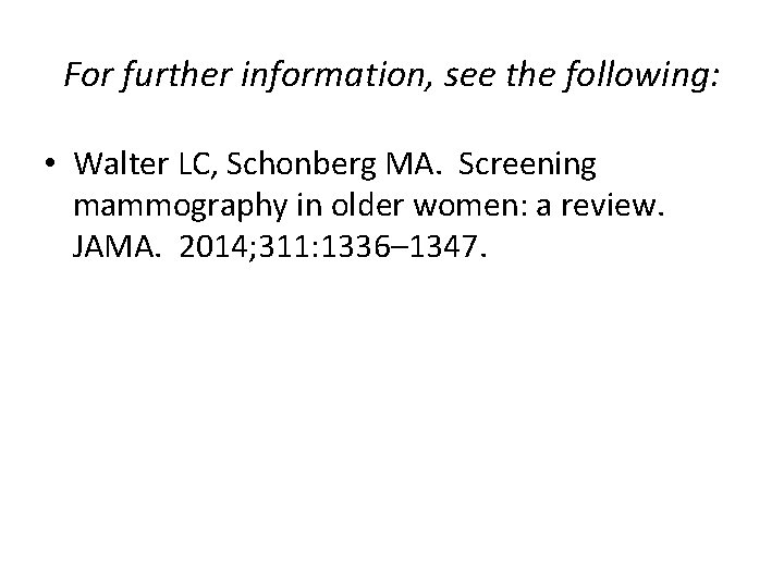 For further information, see the following: • Walter LC, Schonberg MA. Screening mammography in