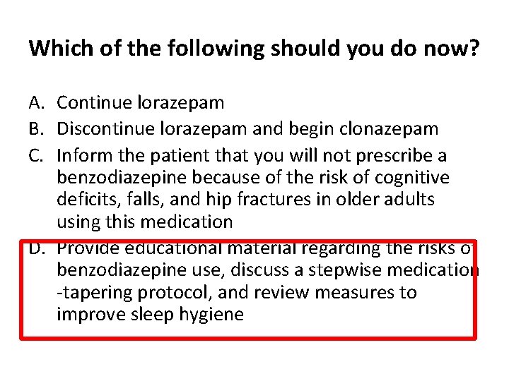 Which of the following should you do now? A. Continue lorazepam B. Discontinue lorazepam