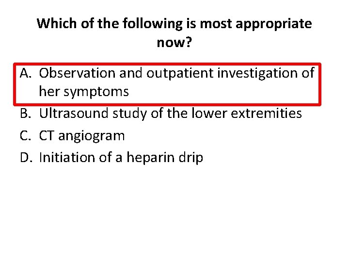 Which of the following is most appropriate now? A. Observation and outpatient investigation of