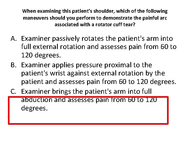 When examining this patient's shoulder, which of the following maneuvers should you perform to