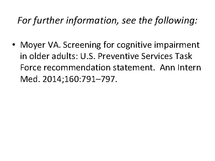 For further information, see the following: • Moyer VA. Screening for cognitive impairment in