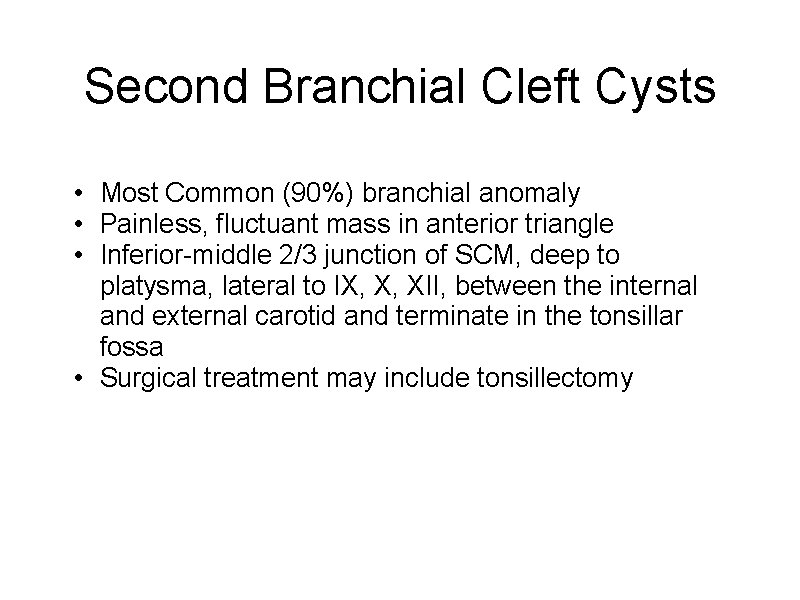 Second Branchial Cleft Cysts • Most Common (90%) branchial anomaly • Painless, fluctuant mass