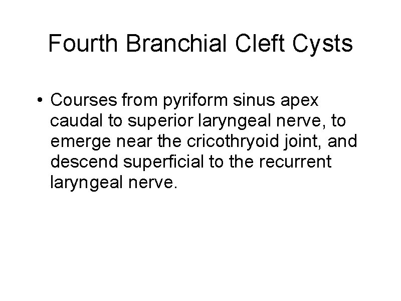 Fourth Branchial Cleft Cysts • Courses from pyriform sinus apex caudal to superior laryngeal