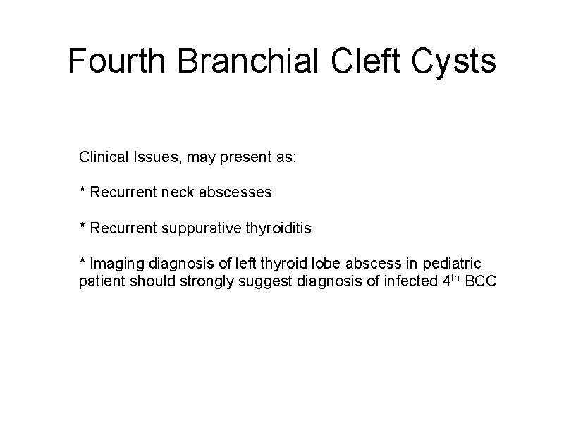 Fourth Branchial Cleft Cysts Clinical Issues, may present as: * Recurrent neck abscesses *