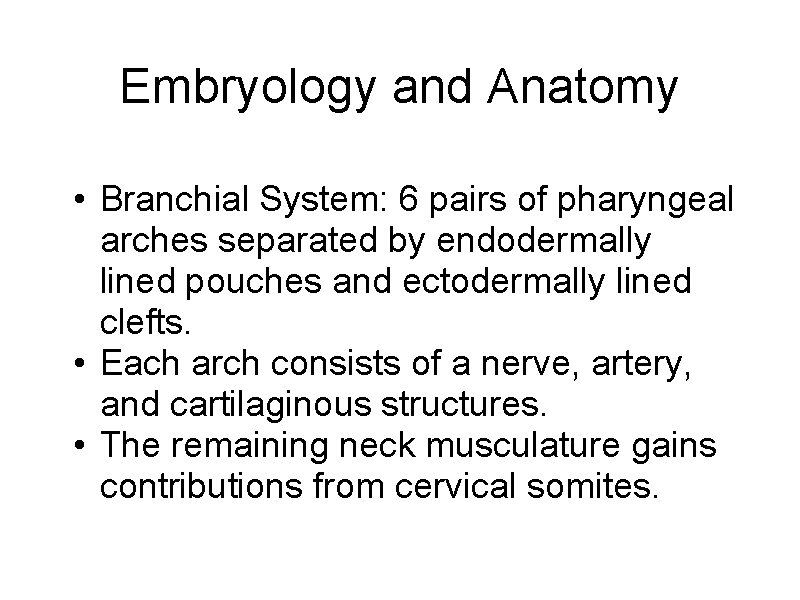 Embryology and Anatomy • Branchial System: 6 pairs of pharyngeal arches separated by endodermally