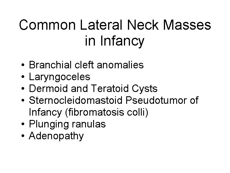 Common Lateral Neck Masses in Infancy • • Branchial cleft anomalies Laryngoceles Dermoid and