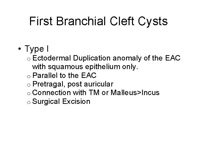 First Branchial Cleft Cysts • Type I o Ectodermal Duplication anomaly of the EAC