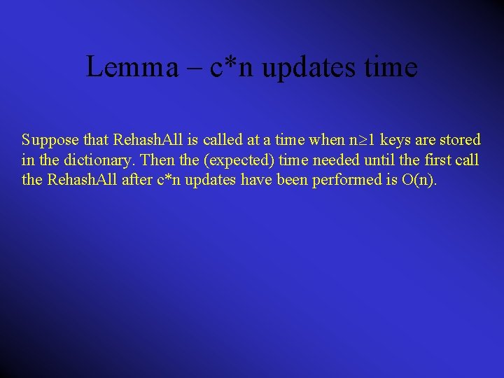 Lemma – c*n updates time Suppose that Rehash. All is called at a time