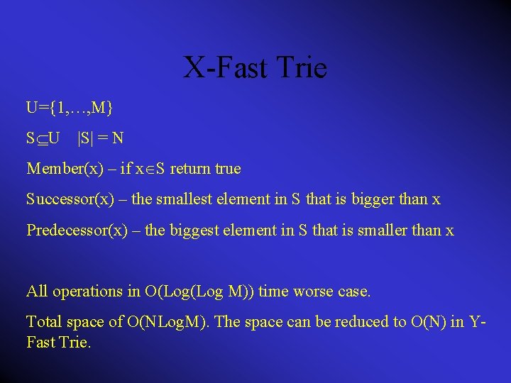 X-Fast Trie U={1, …, M} S U |S| = N Member(x) – if x