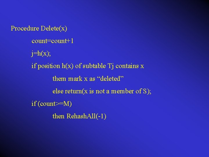 Procedure Delete(x) count=count+1 j=h(x); if position h(x) of subtable Tj contains x them mark