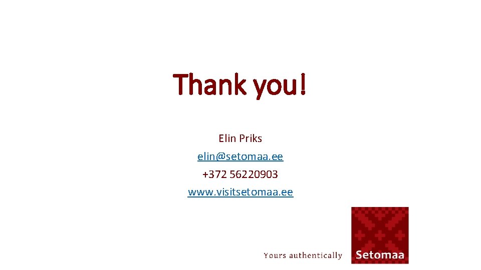 Thank you! Elin Priks elin@setomaa. ee +372 56220903 www. visitsetomaa. ee 