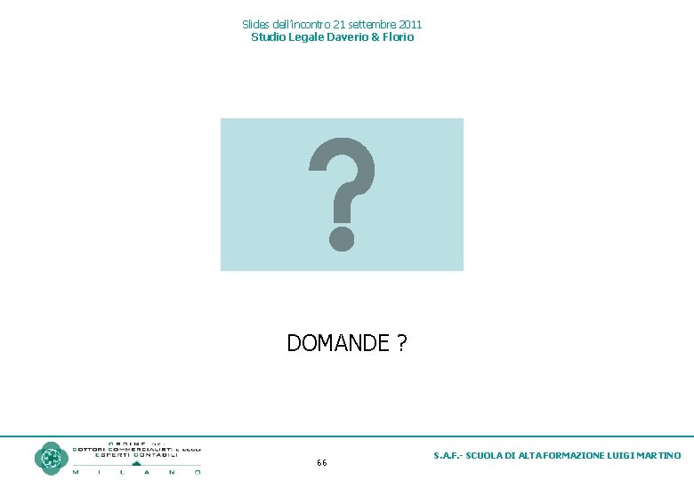 Slides dell’incontro 21 settembre 2011 Studio Legale Daverio & Florio DOMANDE ? 66 S.