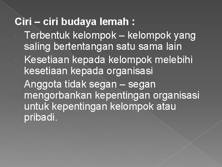 Ciri – ciri budaya lemah : Terbentuk kelompok – kelompok yang saling bertentangan satu Ciri – ciri budaya lemah : Terbentuk kelompok – kelompok yang saling bertentangan satu