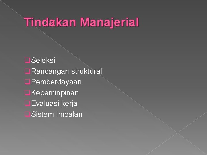 Tindakan Manajerial q. Seleksi q. Rancangan struktural q. Pemberdayaan q. Kepeminpinan q. Evaluasi kerja