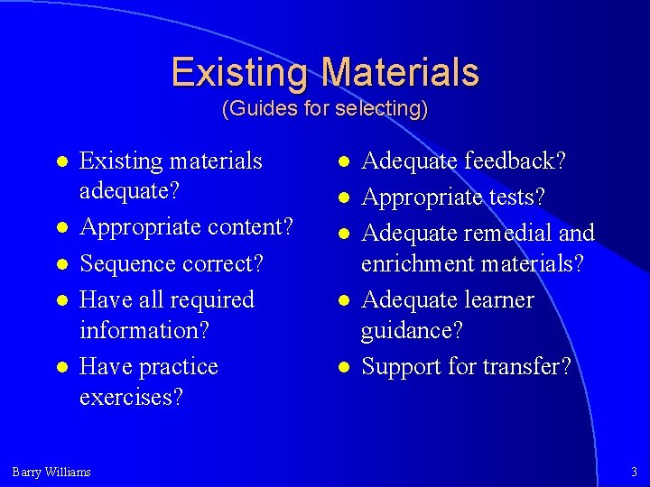 Existing Materials (Guides for selecting) Existing materials adequate? Appropriate content? Sequence correct? Have all