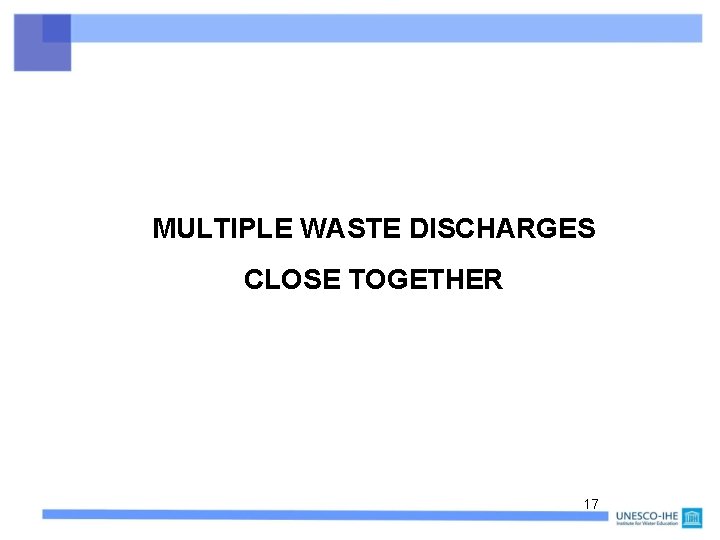 MULTIPLE WASTE DISCHARGES CLOSE TOGETHER 17 