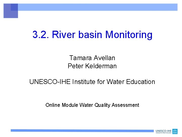 3. 2. River basin Monitoring Tamara Avellan Peter Kelderman UNESCO-IHE Institute for Water Education