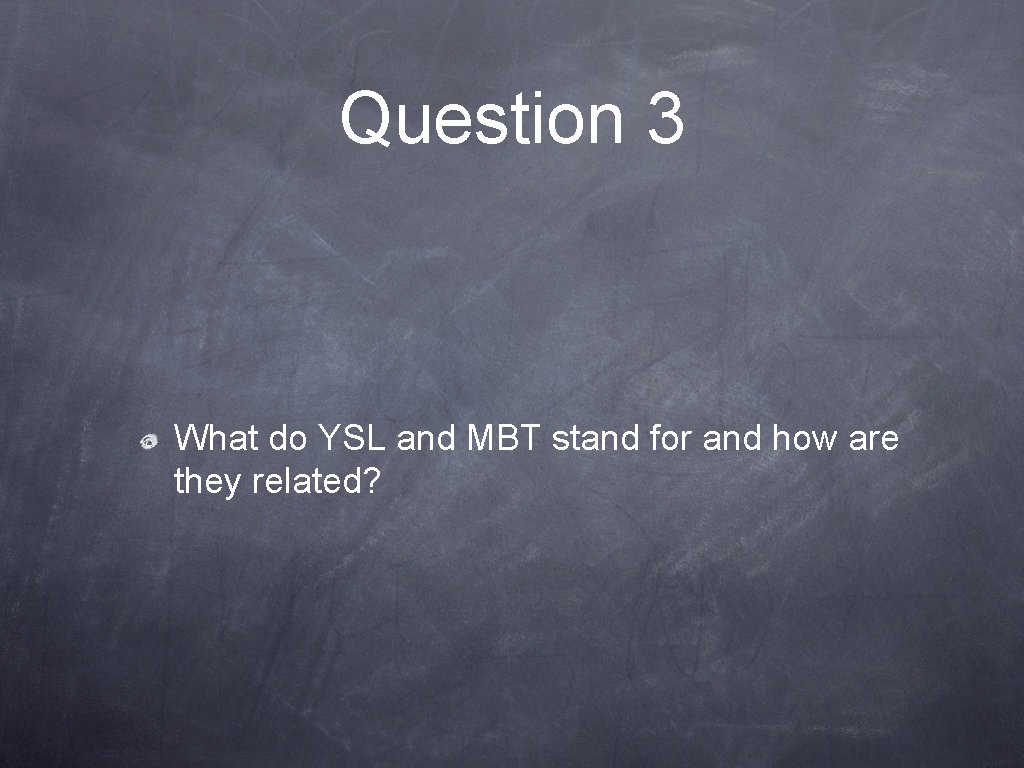Question 3 What do YSL and MBT stand for and how are they related?