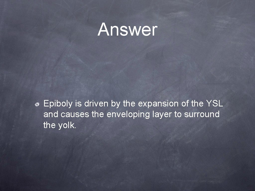 Answer Epiboly is driven by the expansion of the YSL and causes the enveloping