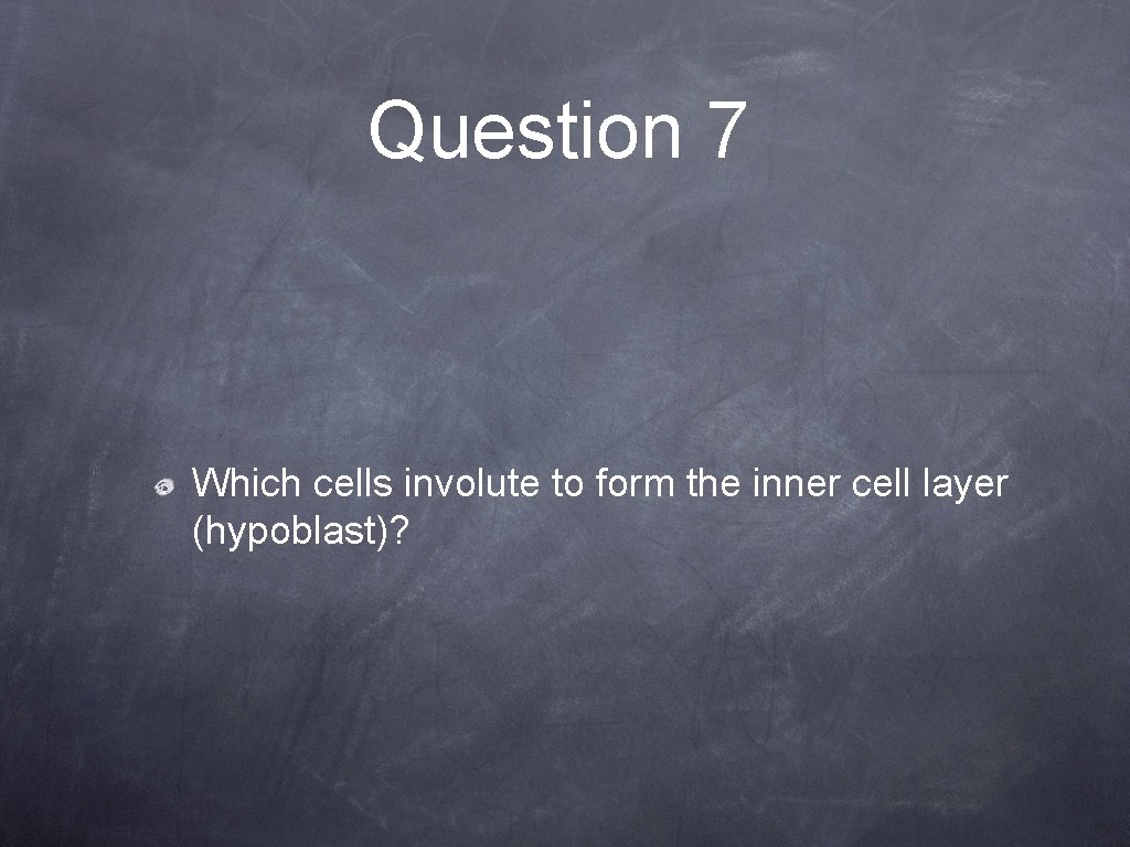 Question 7 Which cells involute to form the inner cell layer (hypoblast)? 