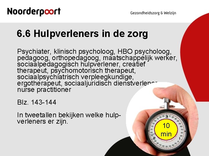 6. 6 Hulpverleners in de zorg Psychiater, klinisch psycholoog, HBO psycholoog, pedagoog, orthopedagoog, maatschappelijk