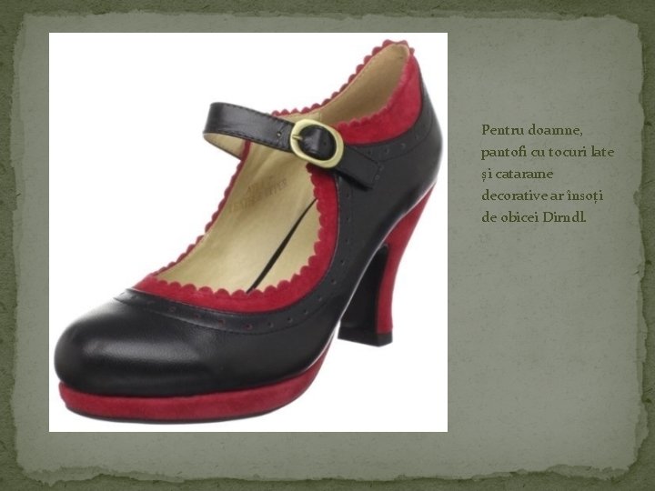 Pentru doamne, pantofi cu tocuri late și catarame decorative ar însoți de obicei Dirndl.