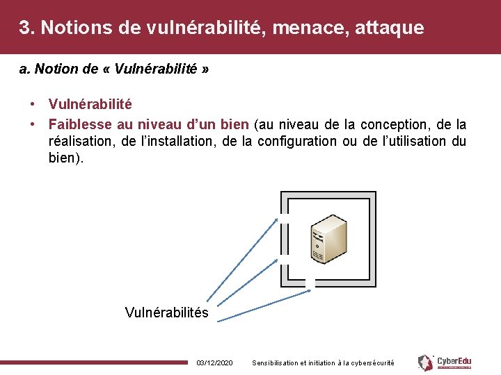 3. Notions de vulnérabilité, menace, attaque a. Notion de « Vulnérabilité » • Vulnérabilité