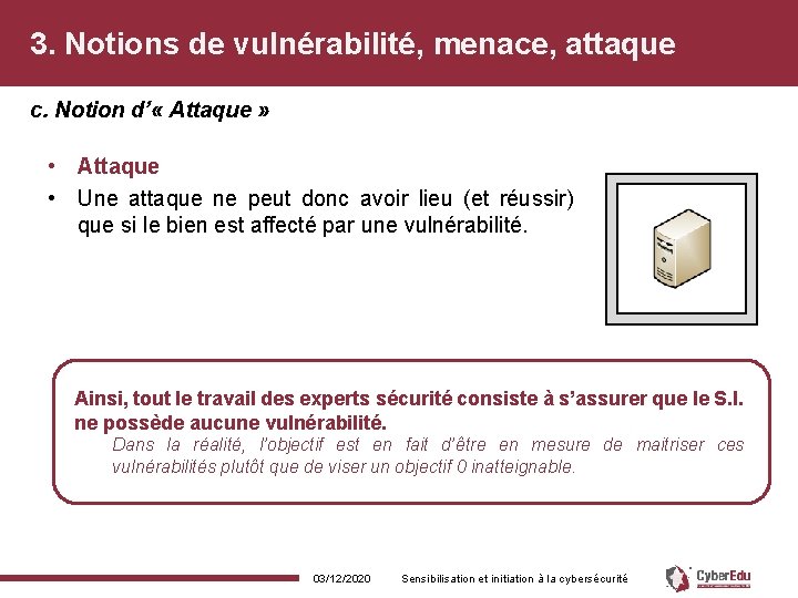 3. Notions de vulnérabilité, menace, attaque c. Notion d’ « Attaque » • Attaque