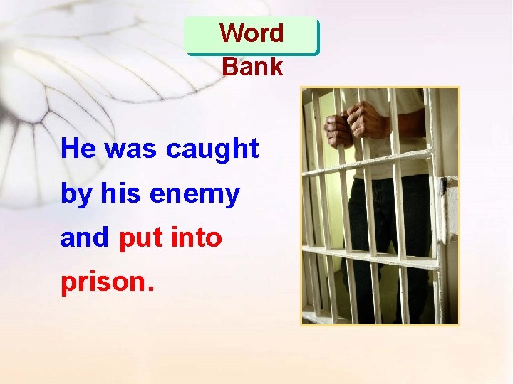 Word Bank He was caught by his enemy and put into prison. 