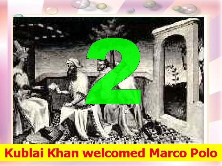 Kublai Khan welcomed Marco Polo 