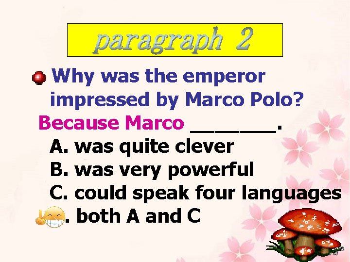 Why was the emperor impressed by Marco Polo? Because Marco _______. A. was quite