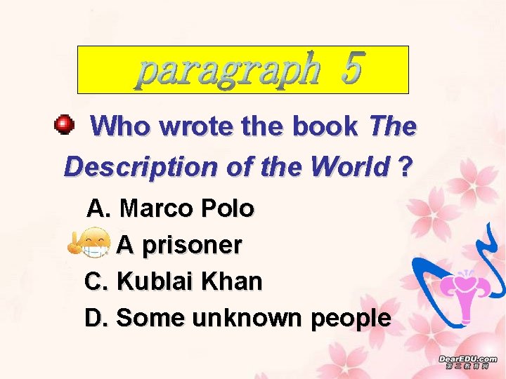 Who wrote the book The Description of the World ? A. Marco Polo B.