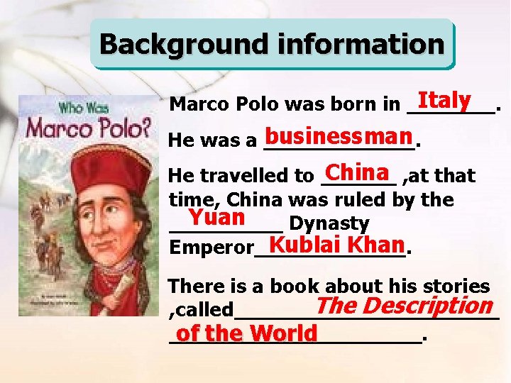 Background information Italy Marco Polo was born in _______. businessman He was a ______.