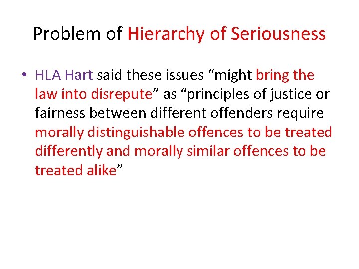 Problem of Hierarchy of Seriousness • HLA Hart said these issues “might bring the