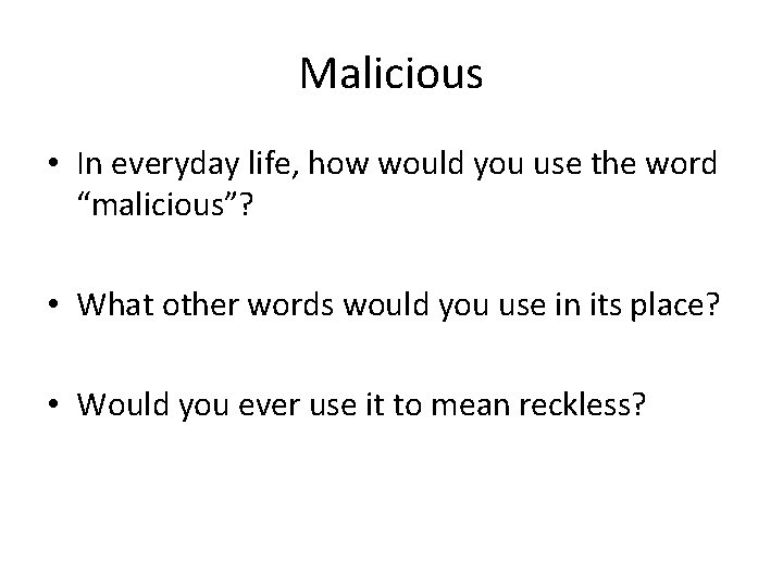 Malicious • In everyday life, how would you use the word “malicious”? • What