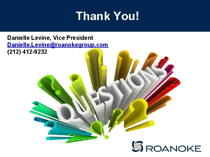 Thank You! Danielle Levine, Vice President Danielle. Levine@roanokegroup. com (212) 412 -9232 