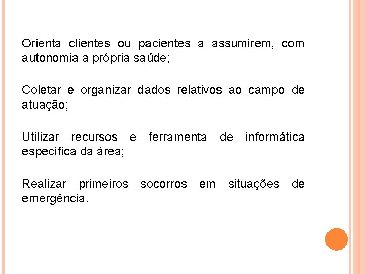 Orienta clientes ou pacientes a assumirem, com autonomia a própria saúde; Coletar e organizar