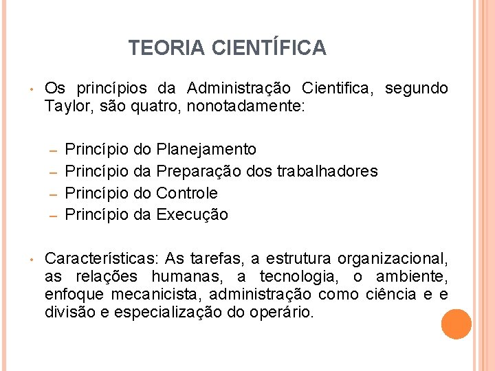 TEORIA CIENTÍFICA • Os princípios da Administração Cientifica, segundo Taylor, são quatro, nonotadamente: Princípio