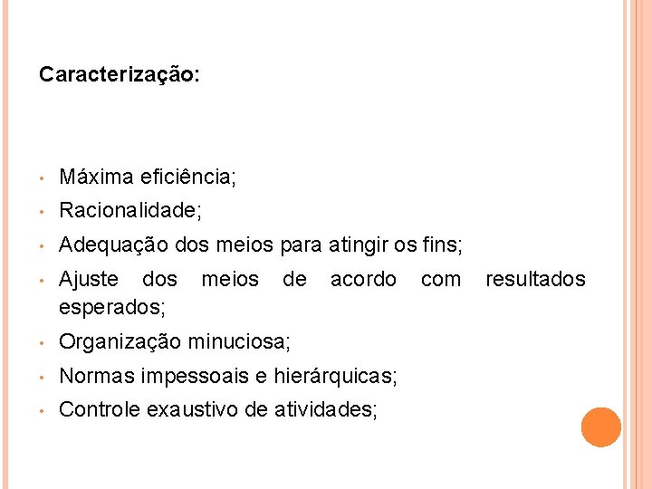 Caracterização: • Máxima eficiência; • Racionalidade; • Adequação dos meios para atingir os fins;