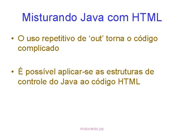 Misturando Java com HTML • O uso repetitivo de ‘out’ torna o código complicado